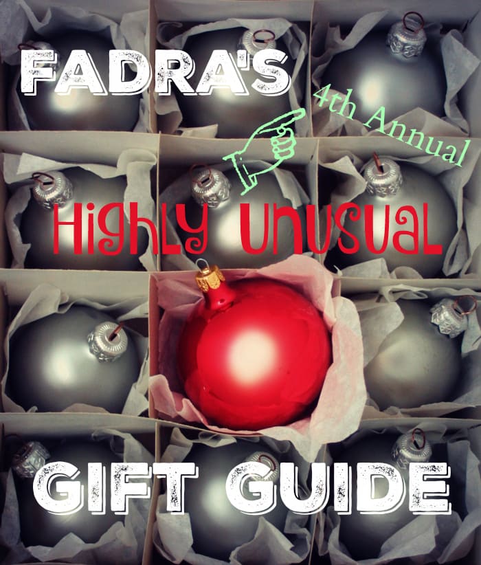 Fadra's 4th Annual Highly Unusual Gift Guide