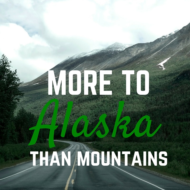 There's more to Alaska than mountains