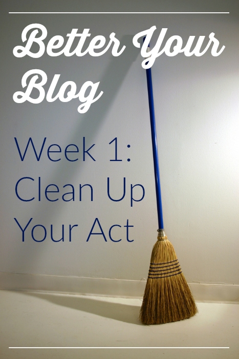 Better Your Blog Week 1 Clean Up Your Act
