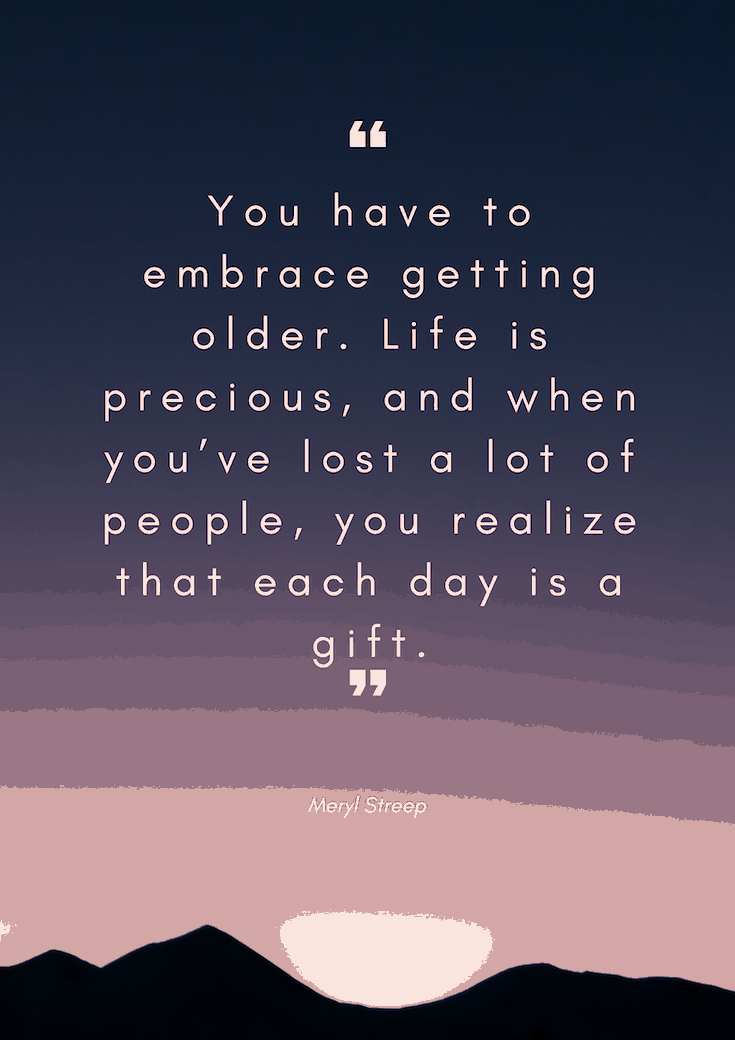 You have to embrace getting older - quote by Meryl Streep